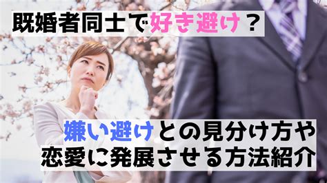 好き 避け 既婚 者 同士|既婚者が好き避けする5つの心理とは？相手にされて職場で困っ .